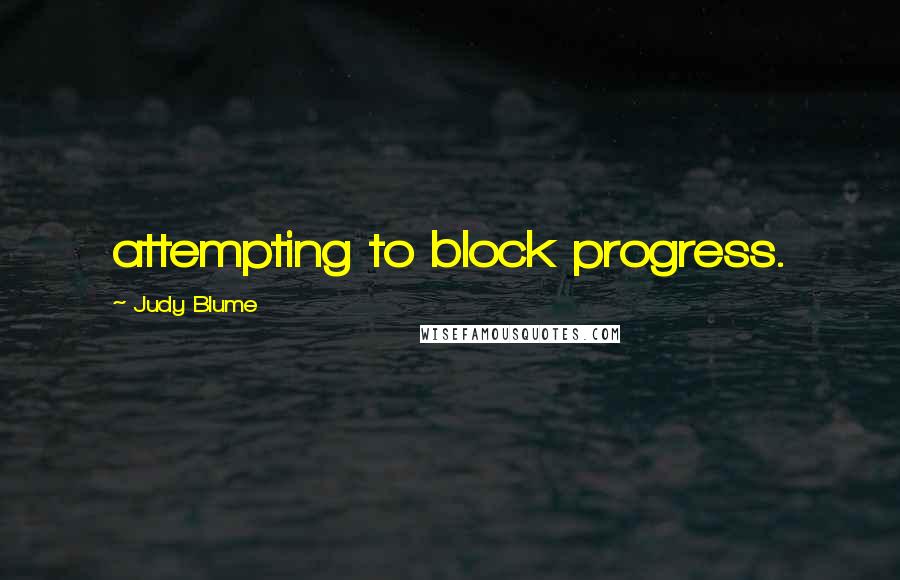 Judy Blume Quotes: attempting to block progress.