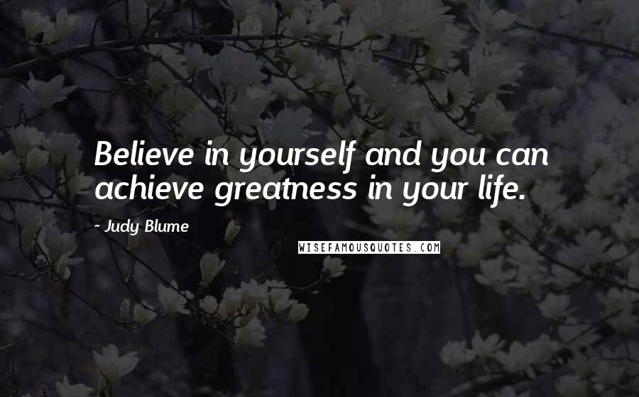 Judy Blume Quotes: Believe in yourself and you can achieve greatness in your life.