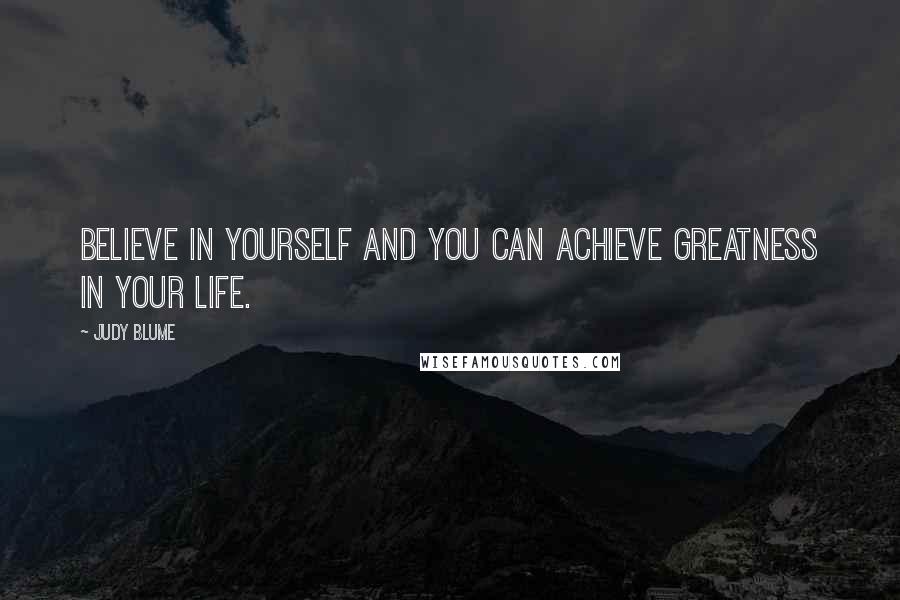 Judy Blume Quotes: Believe in yourself and you can achieve greatness in your life.