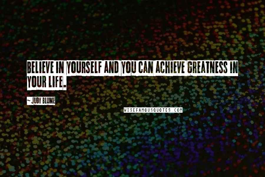 Judy Blume Quotes: Believe in yourself and you can achieve greatness in your life.