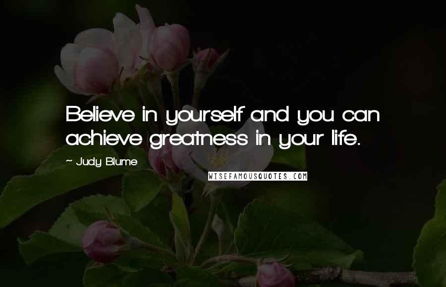 Judy Blume Quotes: Believe in yourself and you can achieve greatness in your life.
