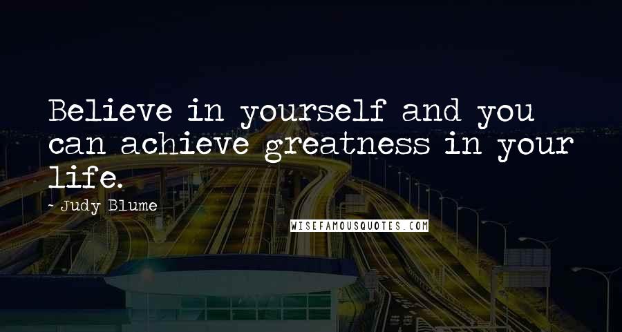 Judy Blume Quotes: Believe in yourself and you can achieve greatness in your life.