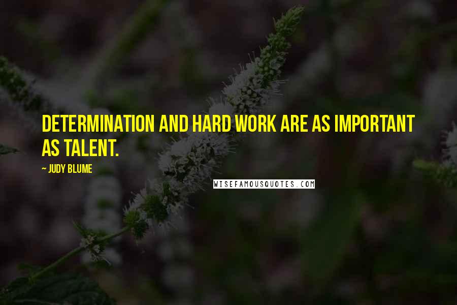 Judy Blume Quotes: Determination and hard work are as important as talent.