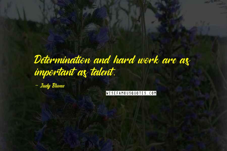 Judy Blume Quotes: Determination and hard work are as important as talent.