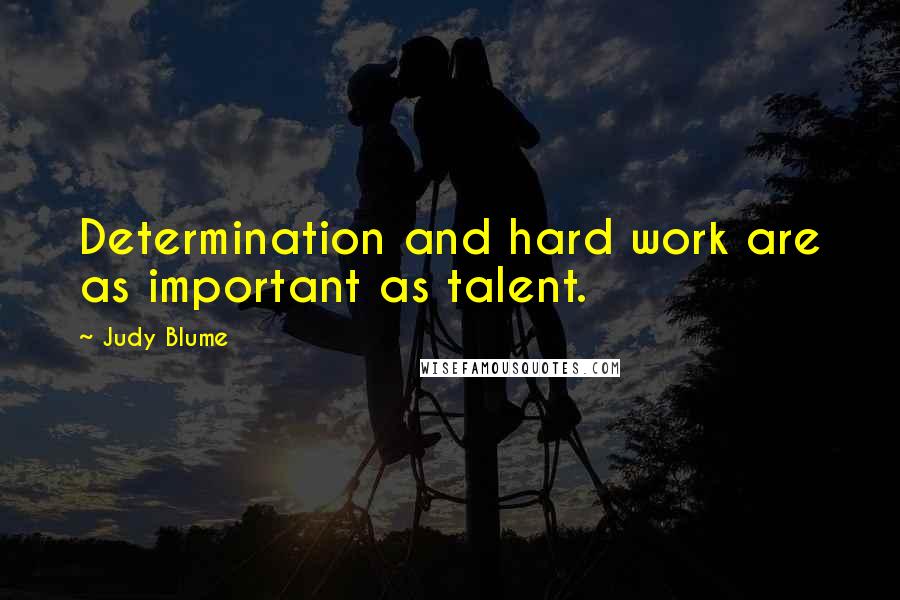 Judy Blume Quotes: Determination and hard work are as important as talent.