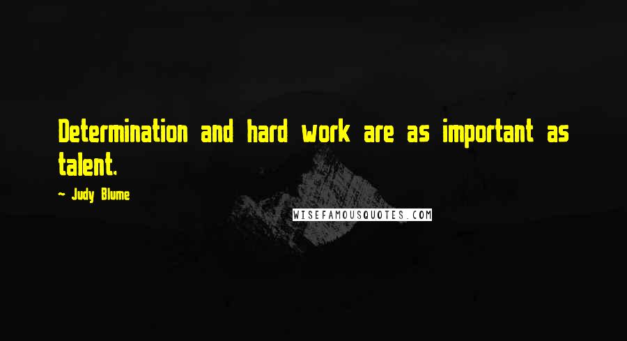 Judy Blume Quotes: Determination and hard work are as important as talent.