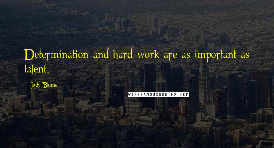 Judy Blume Quotes: Determination and hard work are as important as talent.