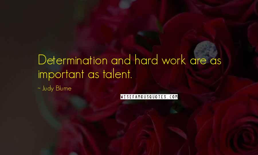 Judy Blume Quotes: Determination and hard work are as important as talent.