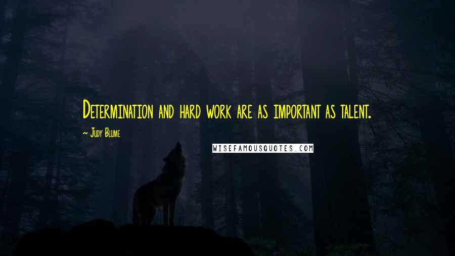 Judy Blume Quotes: Determination and hard work are as important as talent.