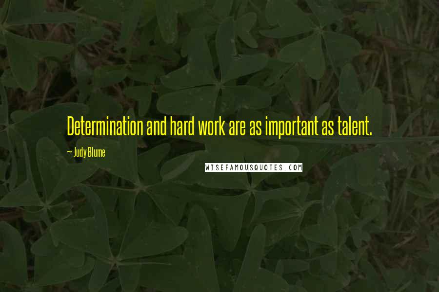 Judy Blume Quotes: Determination and hard work are as important as talent.