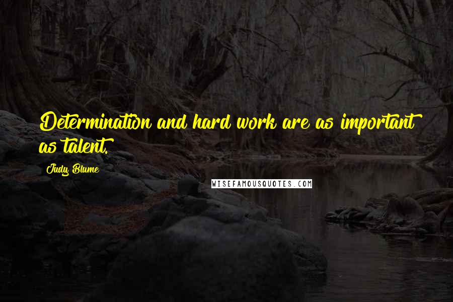 Judy Blume Quotes: Determination and hard work are as important as talent.