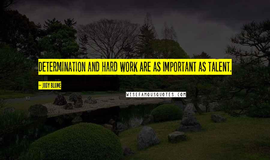 Judy Blume Quotes: Determination and hard work are as important as talent.