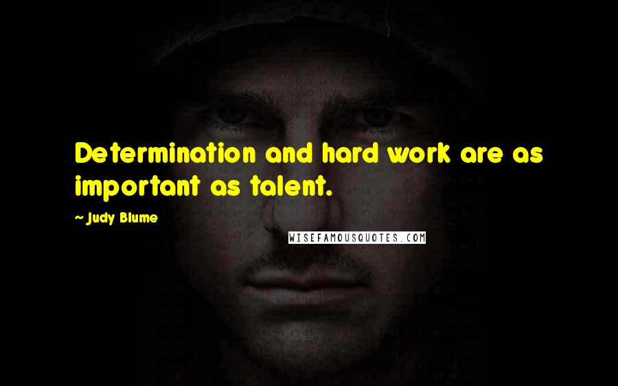 Judy Blume Quotes: Determination and hard work are as important as talent.