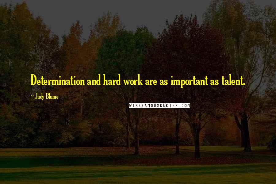 Judy Blume Quotes: Determination and hard work are as important as talent.