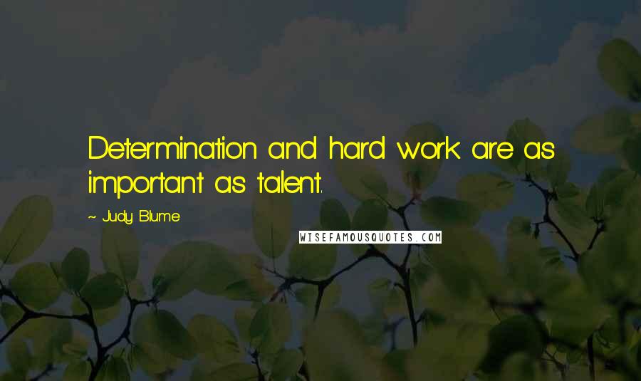 Judy Blume Quotes: Determination and hard work are as important as talent.