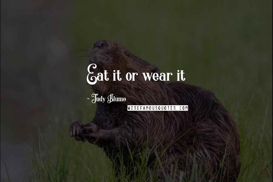 Judy Blume Quotes: Eat it or wear it