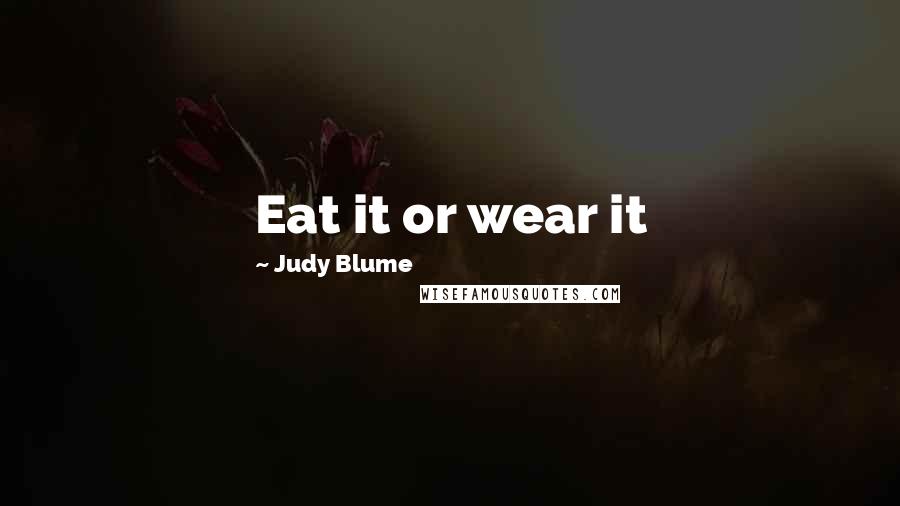 Judy Blume Quotes: Eat it or wear it