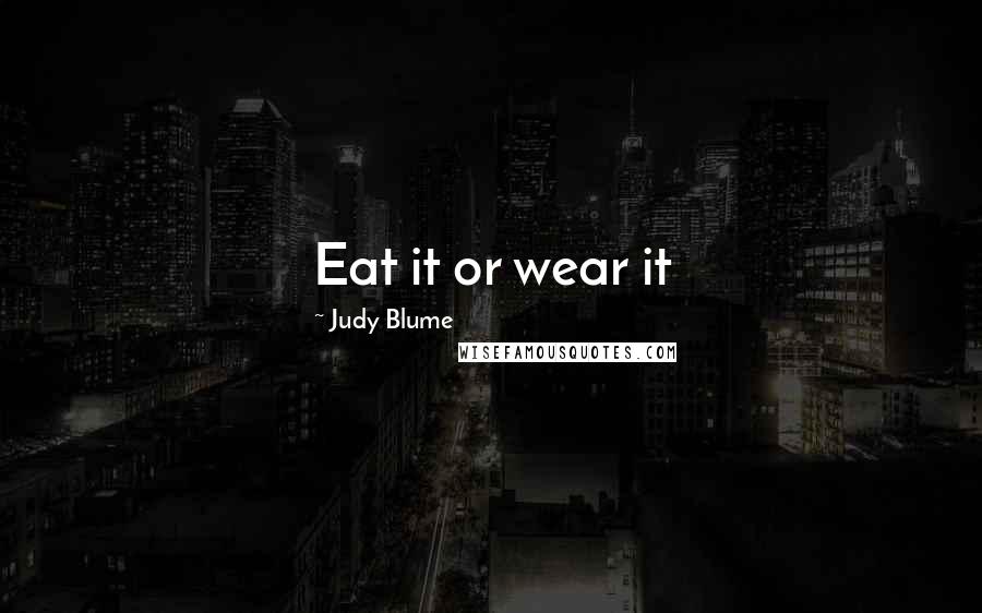 Judy Blume Quotes: Eat it or wear it
