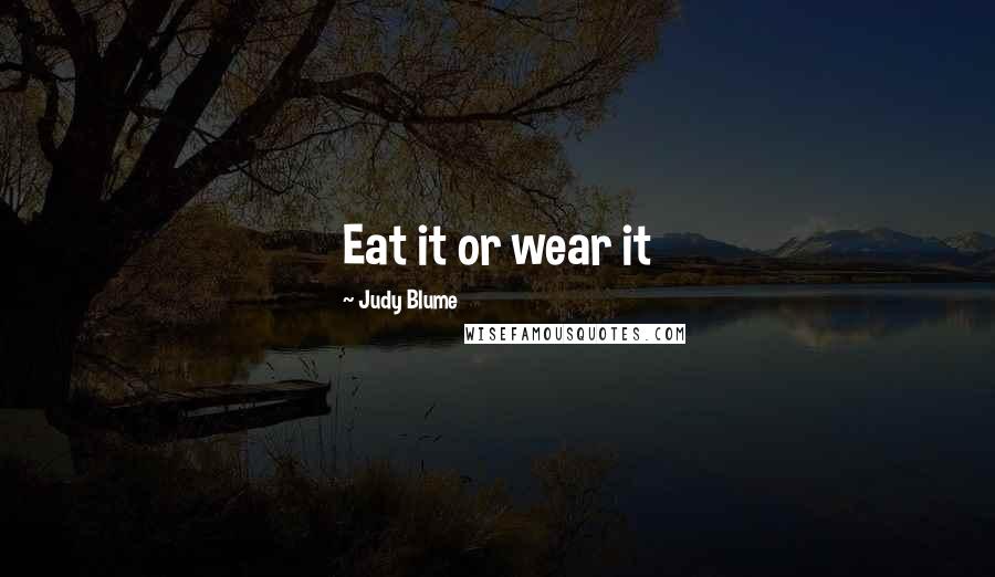 Judy Blume Quotes: Eat it or wear it