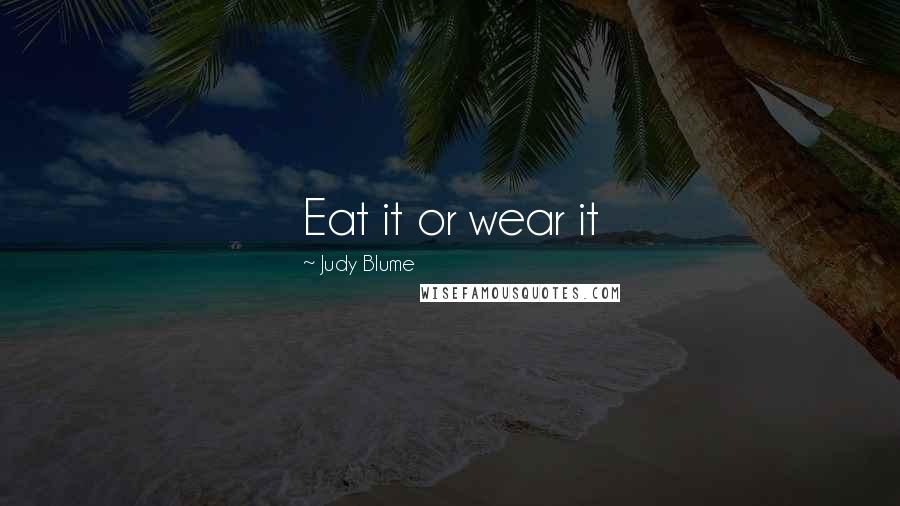 Judy Blume Quotes: Eat it or wear it