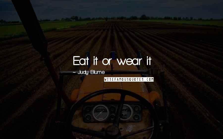 Judy Blume Quotes: Eat it or wear it