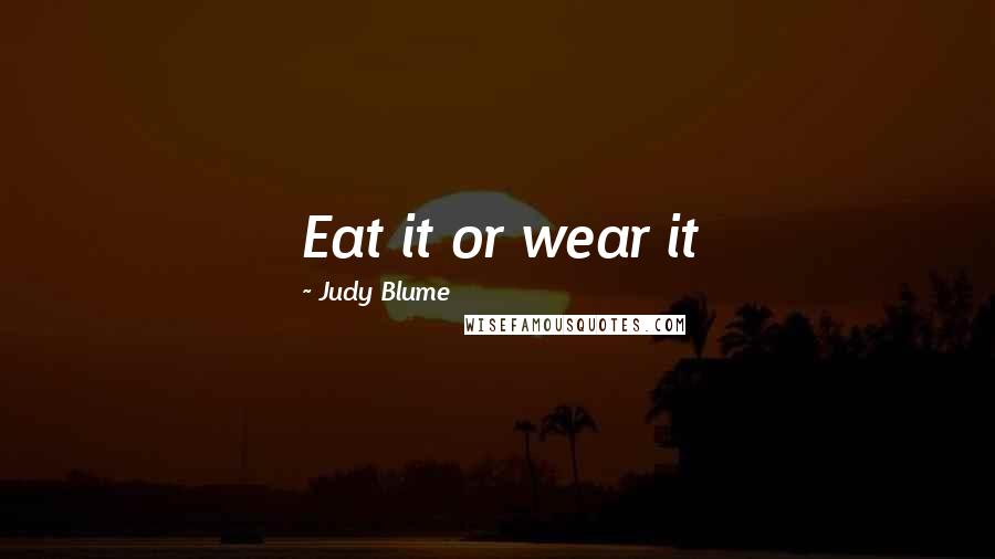 Judy Blume Quotes: Eat it or wear it