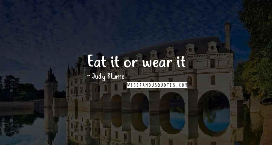 Judy Blume Quotes: Eat it or wear it