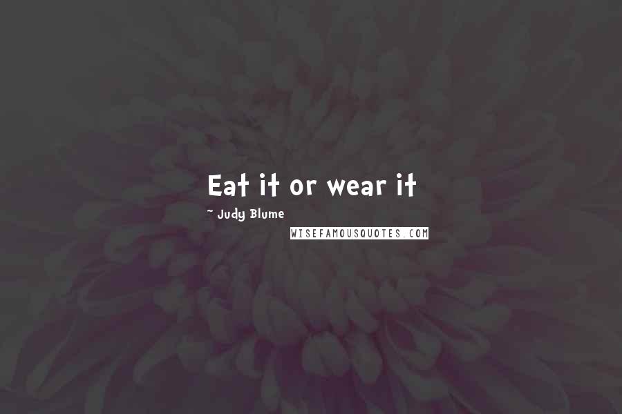 Judy Blume Quotes: Eat it or wear it