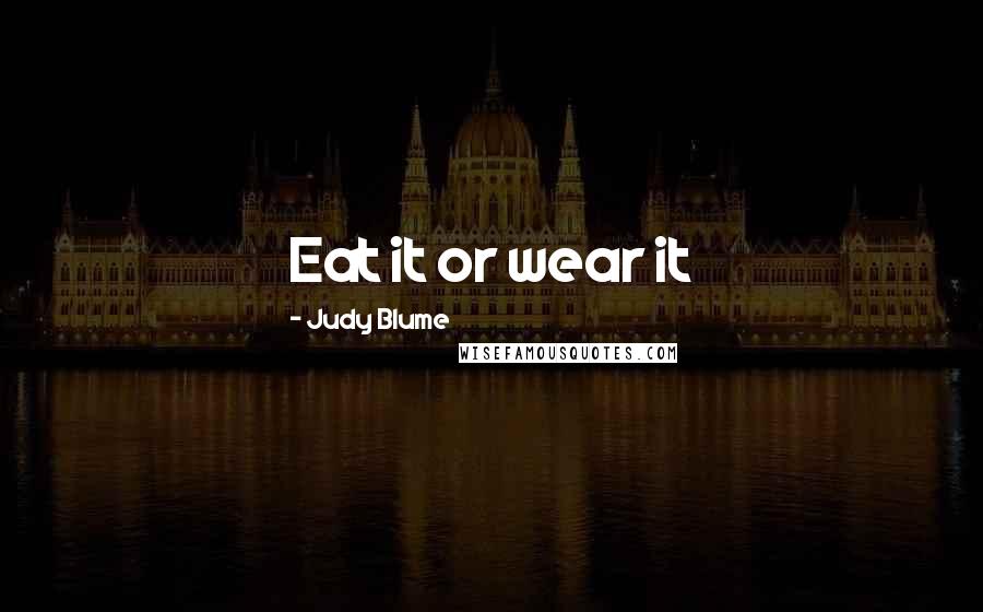 Judy Blume Quotes: Eat it or wear it