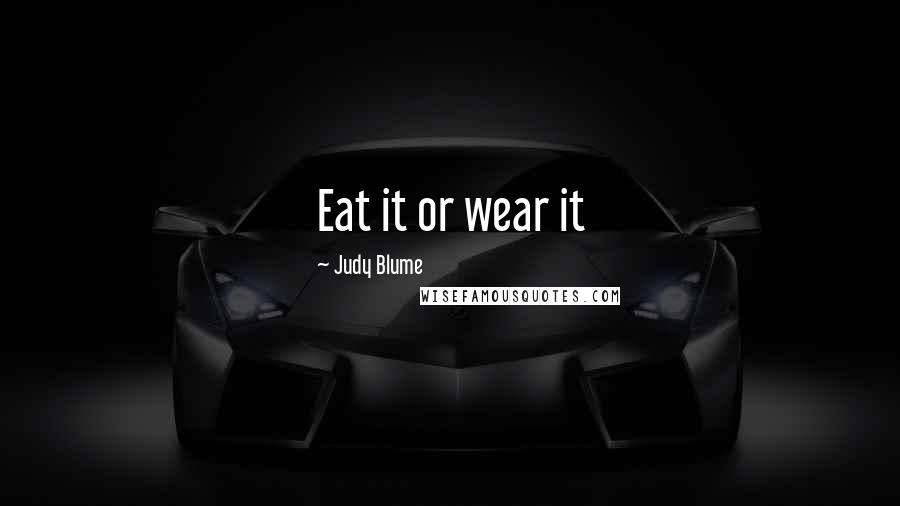 Judy Blume Quotes: Eat it or wear it