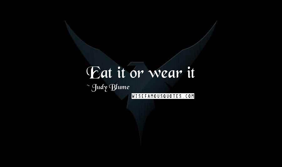 Judy Blume Quotes: Eat it or wear it