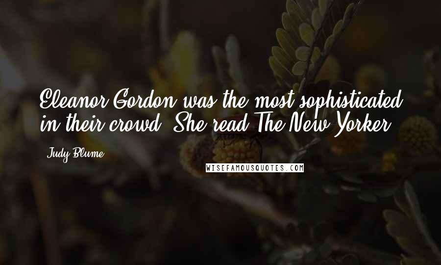 Judy Blume Quotes: Eleanor Gordon was the most sophisticated in their crowd. She read The New Yorker.
