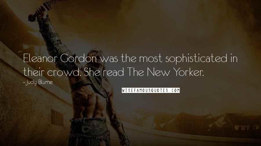 Judy Blume Quotes: Eleanor Gordon was the most sophisticated in their crowd. She read The New Yorker.