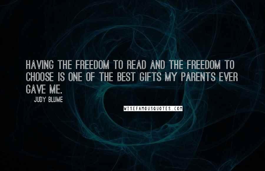 Judy Blume Quotes: Having the freedom to read and the freedom to choose is one of the best gifts my parents ever gave me.