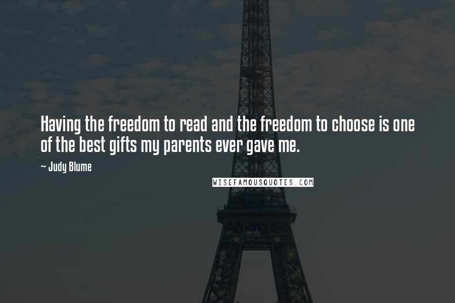 Judy Blume Quotes: Having the freedom to read and the freedom to choose is one of the best gifts my parents ever gave me.