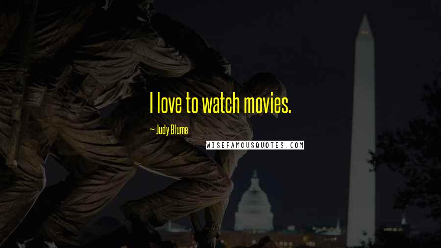 Judy Blume Quotes: I love to watch movies.