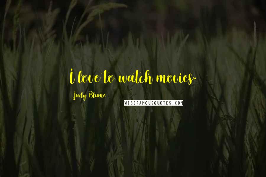 Judy Blume Quotes: I love to watch movies.