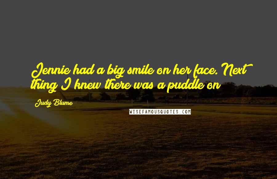 Judy Blume Quotes: Jennie had a big smile on her face. Next thing I knew there was a puddle on