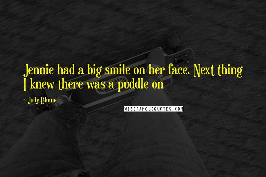 Judy Blume Quotes: Jennie had a big smile on her face. Next thing I knew there was a puddle on