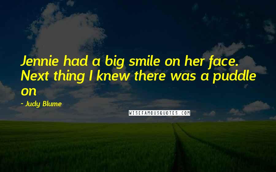 Judy Blume Quotes: Jennie had a big smile on her face. Next thing I knew there was a puddle on