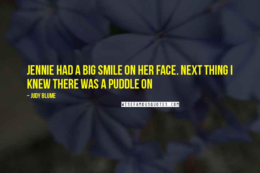 Judy Blume Quotes: Jennie had a big smile on her face. Next thing I knew there was a puddle on