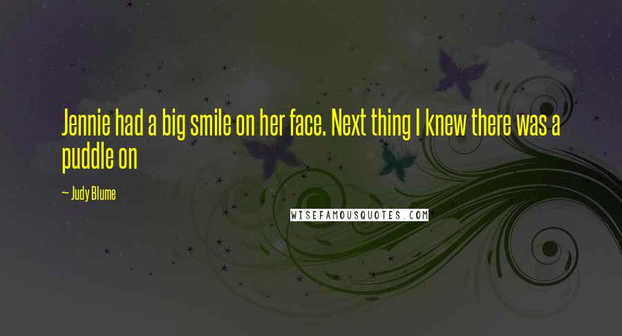 Judy Blume Quotes: Jennie had a big smile on her face. Next thing I knew there was a puddle on