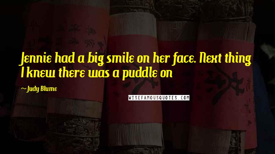 Judy Blume Quotes: Jennie had a big smile on her face. Next thing I knew there was a puddle on