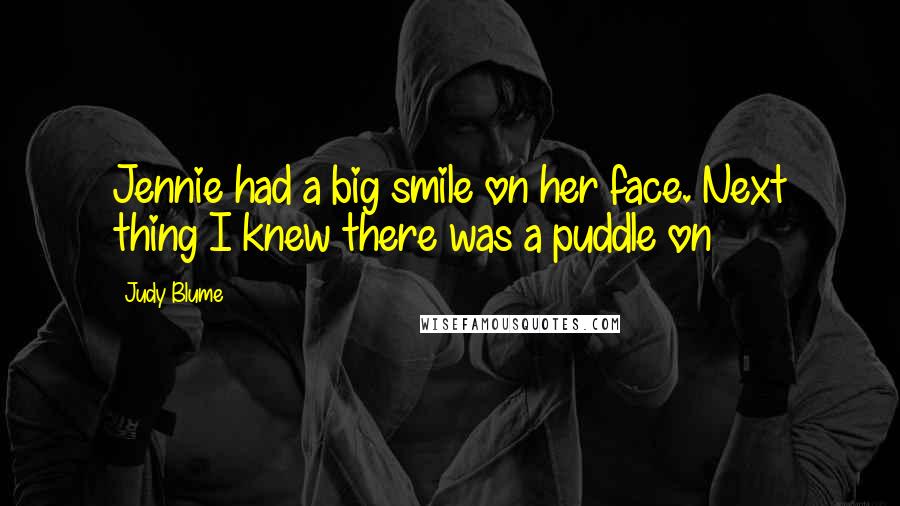 Judy Blume Quotes: Jennie had a big smile on her face. Next thing I knew there was a puddle on