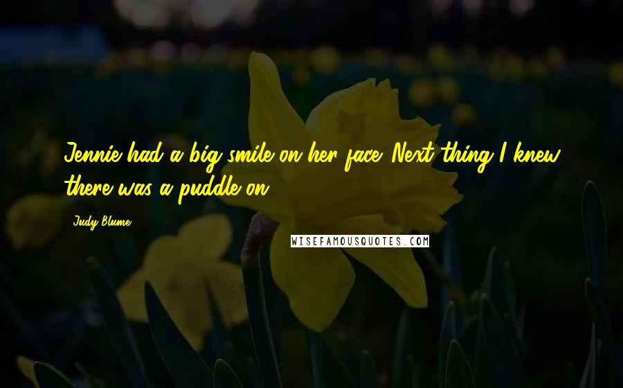 Judy Blume Quotes: Jennie had a big smile on her face. Next thing I knew there was a puddle on