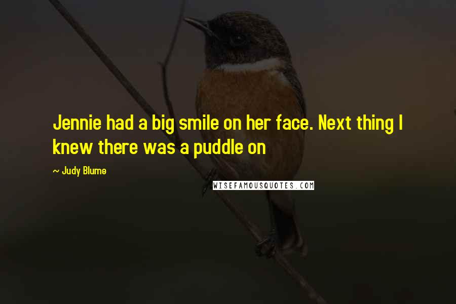 Judy Blume Quotes: Jennie had a big smile on her face. Next thing I knew there was a puddle on