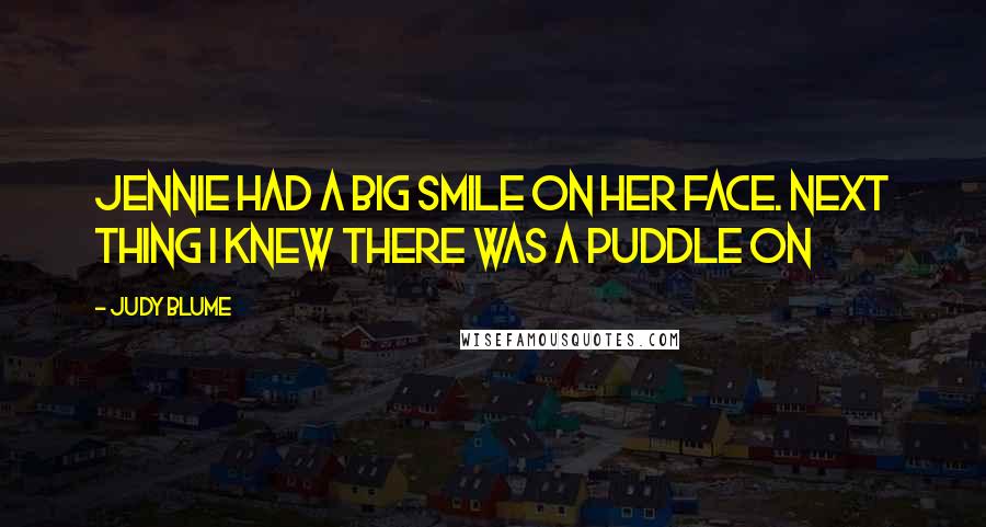 Judy Blume Quotes: Jennie had a big smile on her face. Next thing I knew there was a puddle on