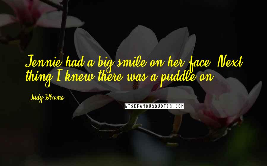 Judy Blume Quotes: Jennie had a big smile on her face. Next thing I knew there was a puddle on