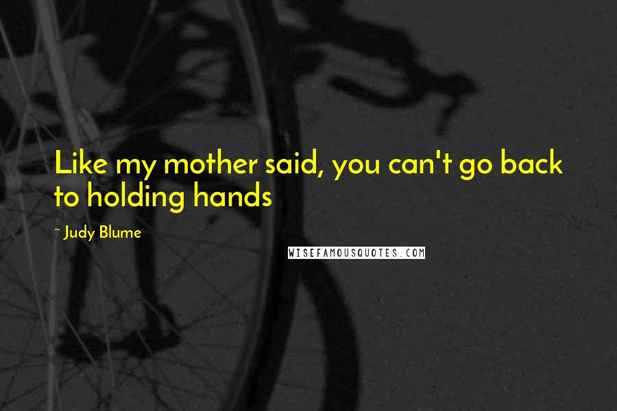 Judy Blume Quotes: Like my mother said, you can't go back to holding hands