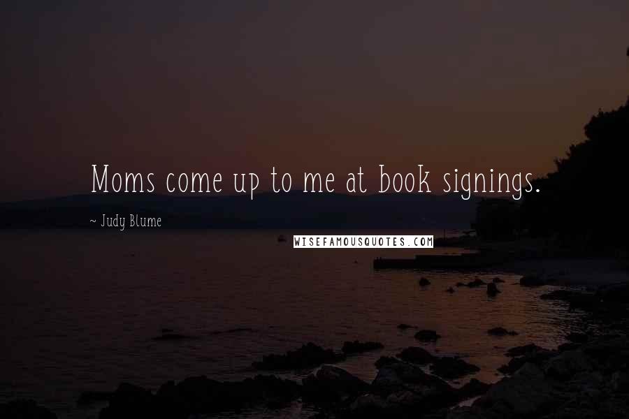 Judy Blume Quotes: Moms come up to me at book signings.